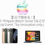 【5分で読める！】 iPhone 11やApple Watch Series 5などが登場した Apple Special Event「by innovation only」を大解剖！