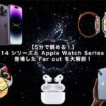 【5分で読める！】iPhone 14 シリーズと Apple Watch Series 8 などが登場した Far out を大解剖！