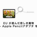 EU が産んだ悲しき魔物 USB-C – Apple Pencilアダプタ をチェック